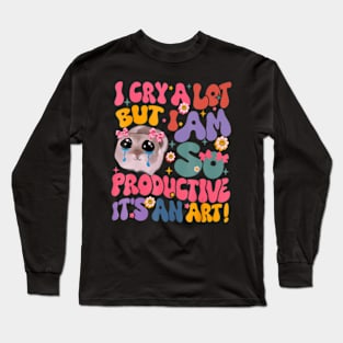 I Cry A Lot But I Am So Productive Hamster Long Sleeve T-Shirt